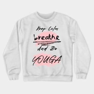 Yoga Saying | Keep Clam Breath Do Yoga Crewneck Sweatshirt